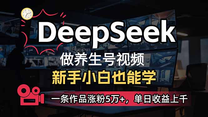 （14199期）小白用DeepSeek做养生号，一条作品涨粉5万+，单日收益上千-轻创终点站